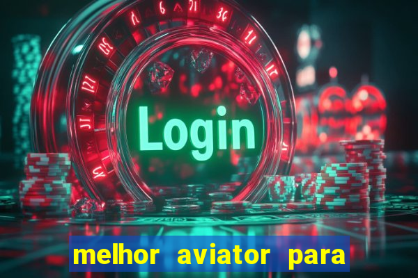 melhor aviator para ganhar dinheiro